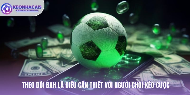Theo dõi BXH là điều cần thiết với người chơi kèo cược