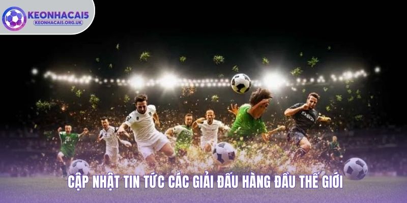 Cập nhật Tin tức các giải đấu hàng đầu thế giới