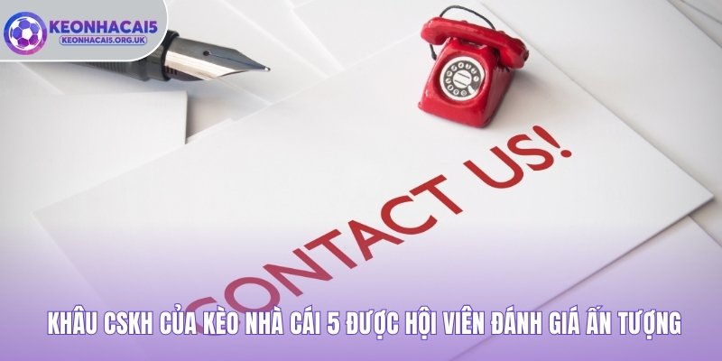 Khâu CSKH của Kèo Nhà Cái 5 được hội viên đánh giá ấn tượng