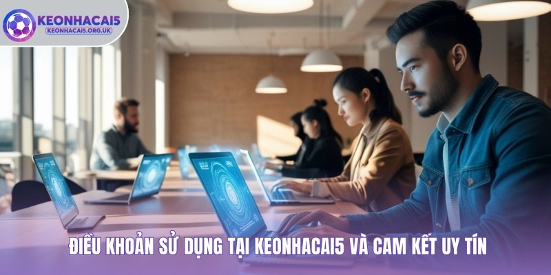 Điều Khoản Sử Dụng tại Keonhacai5 và cam kết uy tín