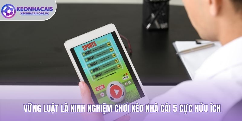 Vững luật là kinh nghiệm chơi Kèo Nhà Cái 5 cực hữu ích