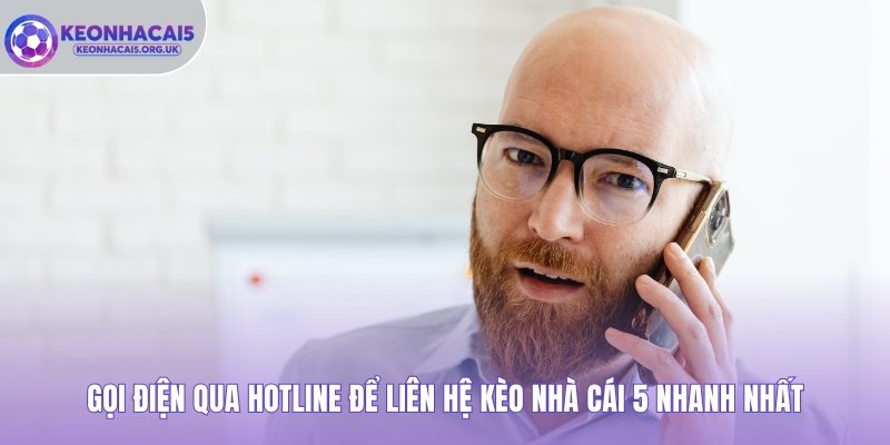 Gọi điện qua hotline để liên hệ Kèo Nhà Cái 5 nhanh nhất 