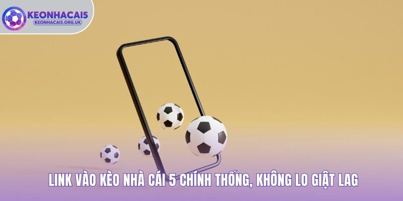 Link vào Kèo Nhà Cái 5 chính thống, không lo giật lag
