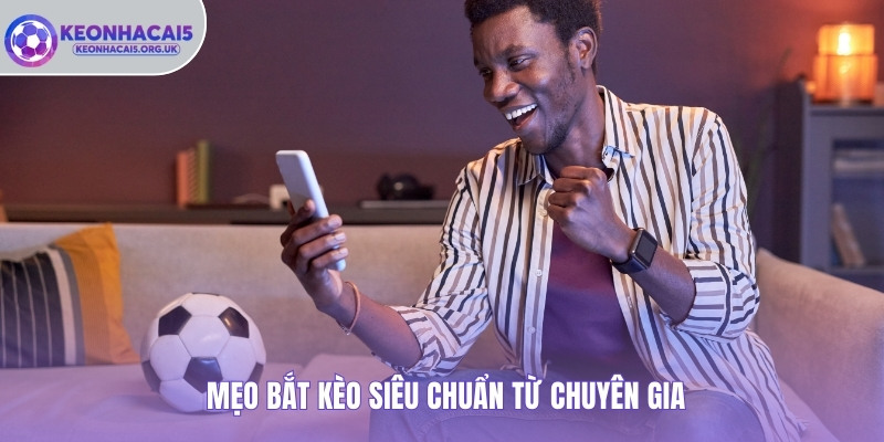 Mẹo bắt kèo siêu chuẩn từ chuyên gia